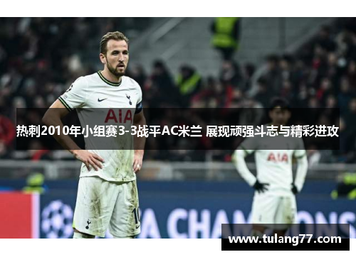 热刺2010年小组赛3-3战平AC米兰 展现顽强斗志与精彩进攻